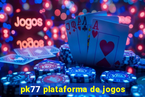 pk77 plataforma de jogos